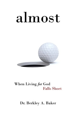 Almost: When Living for God Falls Short by Baker, Berkley A.