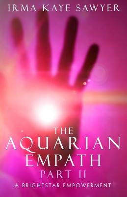 The Aquarian Empath, Part II: A BrightStar Empowerment by Sawyer, Irma Kaye