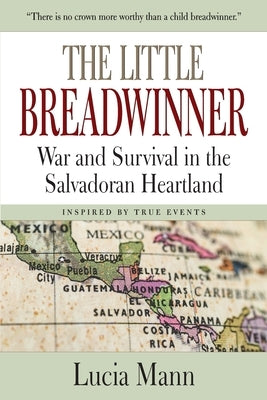 The Little Breadwinner: War and Survival in the Salvadoran Heartland by Mann, Lucia
