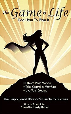 The Game of Life and How To Play It: Empowered Woman's Guide To Success by Shinn, Florence Scovel