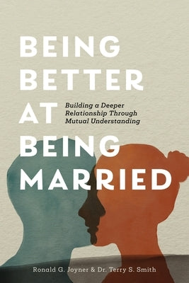 Being Better at Being Married: Building a Deeper Relationship Through Mutual Understanding by Smith, Terry S.