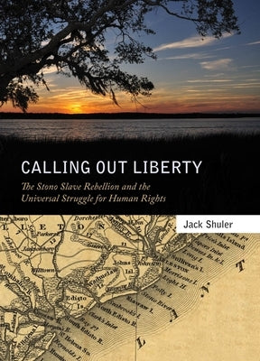 Calling Out Liberty: The Stono Slave Rebellion and the Universal Struggle for Human Rights by Shuler, Jack