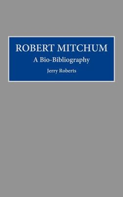 Robert Mitchum: A Bio-Bibliography by Roberts, Jerry