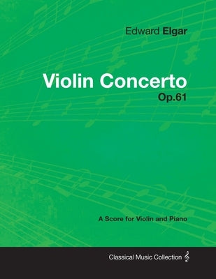 Edward Elgar - Violin Concerto - Op.61 - A Score for Violin and Piano by Elgar, Edward