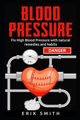 Blood Pressure: How To Lower Your Blood Pressure Naturally by Smith, Erik