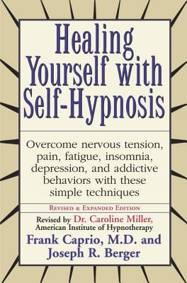Healing Yourself with Self-Hypnosis: Overcome Nervous Tension Pain Fatigue Insomnia Depression Addictive Behaviors W by Caprio, Frank
