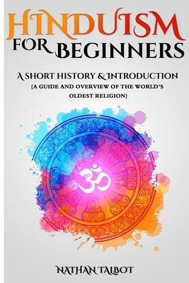 Hinduism for Beginners: A Short History and Introduction (A Guide and Overview of the World's Oldest Religion) by Talbot, Nathan