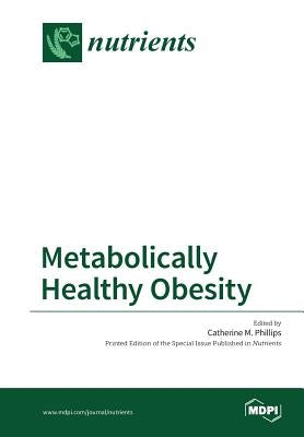 Metabolically Healthy Obesity by Phillips, Catherine M.