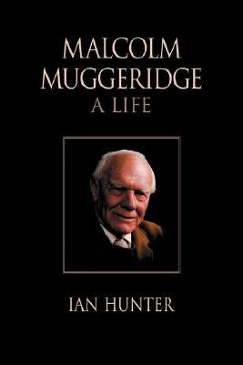 Malcolm Muggeridge: A Life by Hunter, Ian