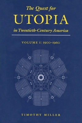 The Quest for Utopia in Twentieth-Century America: Volume I: 1900-1960 by Miller, Timothy