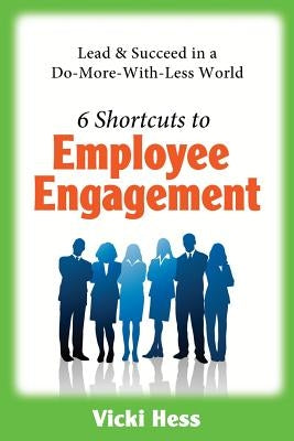 6 Shortcuts to Employee Engagement: Lead & Succeed in a Do-More-With-Less World by Cabana, Melissa Monogue
