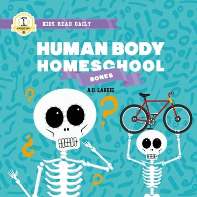 Human Body Homeschool: Bones: I Can Read Books Level 1 by Largie, A. D.