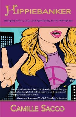Hippiebanker: Bringing Peace, Love and Spirituality to the Workplace by Sacco, Camille