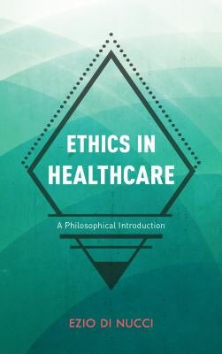 Ethics in Healthcare: A Philosophical Introduction by Di Nucci, Ezio