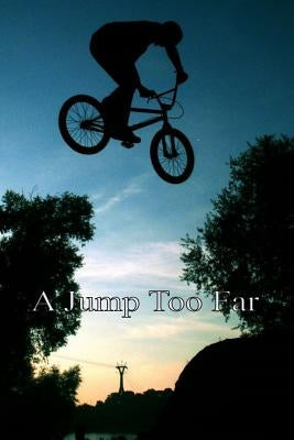 A Jump Too Far: An Exciting Story of Three Young Friends and Their BMX Bikes by Holmes Ph, Paul