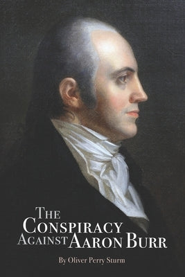 The Conspiracy Against Aaron Burr by Sturm, Oliver Perry