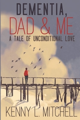 Dementia, Dad & Me by Mitchell, Kenny L.