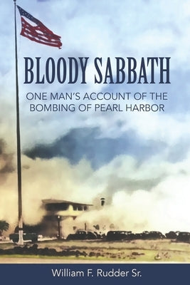 Bloody Sabbath: One Man's Account of the Bombing of Pearl Harbor by Rudder, William F., Jr.