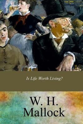 Is Life Worth Living? by Mallock, W. H.