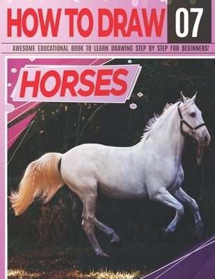 How to Draw Horses 07 Awesome Educational Book to Learn Drawing Step by Step For Beginners!: Learn to draw Horses & ponies for kids & adults Draw Seri by Adventure, Clipart