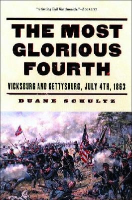 The Most Glorious Fourth: Vicksburg and Gettysburg, July 4, 1863 by Schultz, Duane P.