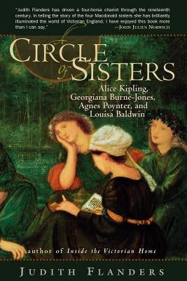 A Circle of Sisters: Alice Kipling, Georgiana Burne-Jones, Agnes Poynter, and Louisa Baldwin by Flanders, Judith