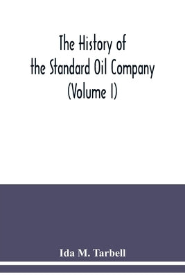 The history of the Standard Oil Company (Volume I) by M. Tarbell, Ida