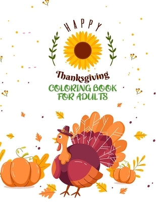 Happy Thanksgiving Coloring Book For Adults: Simple & Easy Thanksgiving Autumn Coloring Book for Adults with Beautiful Flowers, Adorable Animals, Fun by Felix, Asher Evangeline