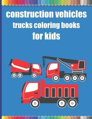 Construction vehicles trucks coloring books for kids: Monster Trucks Coloring Books for children age 4-8/Diggers, Dumpers, Cranes, airplanes, Trucks, by Coloring Book, Fm Trucks