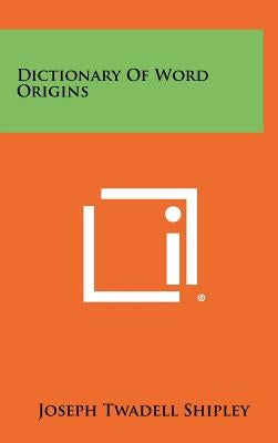 Dictionary Of Word Origins by Shipley, Joseph Twadell