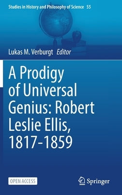 A Prodigy of Universal Genius: Robert Leslie Ellis, 1817-1859 by Verburgt, Lukas M.