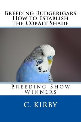 Breeding Budgerigars How to Establish the Cobalt Shade by Kirby, C.