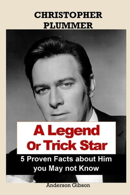 CHRISTOPHER PLUMMER A Legend Or Trick Star 5 Proven Facts about Him you May not Know by Gibson, Anderson