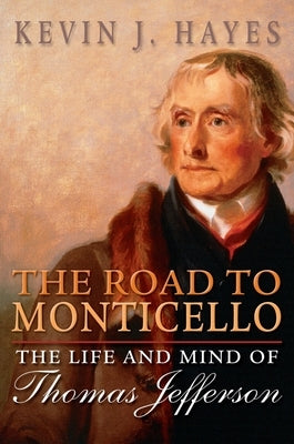Road to Monticello: The Life and Mind of Thomas Jefferson by Hayes, Kevin J.