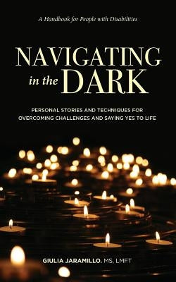 Navigating in the Dark: Personal Stories and Techniques for Overcoming Challenges and Saying Yes to Life by Jaramillo, Giulia
