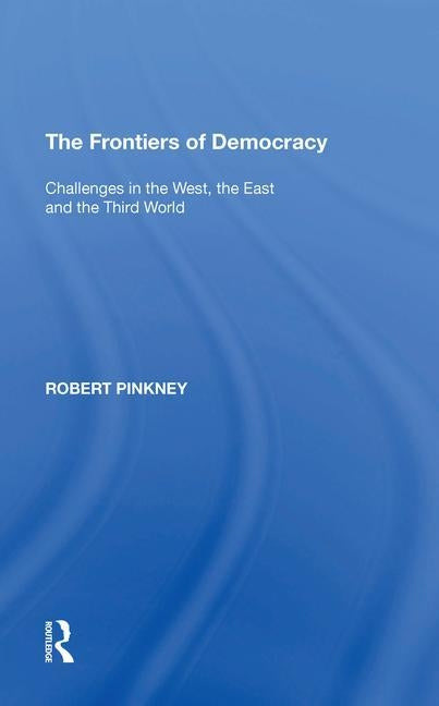 The Frontiers of Democracy: Challenges in the West, the East and the Third World by Pinkney, Robert