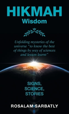 Hikmah - Unfolding Mysteries of the Universe: Signs, Science, Stories by Sarbatly, Rosalam