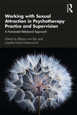 Working with Sexual Attraction in Psychotherapy Practice and Supervision: A Humanistic-Relational Approach by Lukac-Greenwood, Jasenka