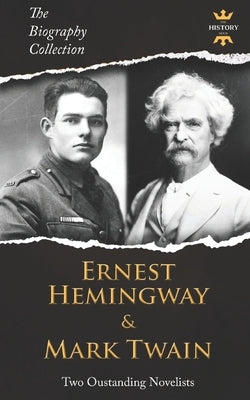 Ernest Hemingway & Mark Twain: Two Outstanding Novelists. The Biography Collection by Hour, The History