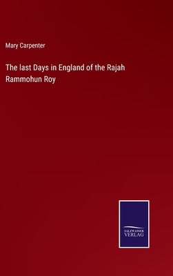 The last Days in England of the Rajah Rammohun Roy by Carpenter, Mary