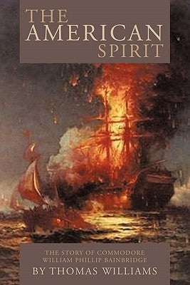 The American Spirit: The Story of Commodore William Phillip Bainbridge by Williams, Thomas