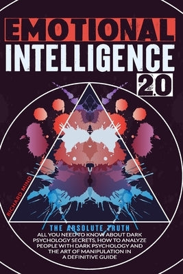 Emotional Intelligence 2.0: The Absolute Truth: All You Need to Know About DARK PSYCHOLOGY SECRETS, HOW TO ANALYZE PEOPLE WITH DARK PSYCHOLOGY and by Mind, Richard