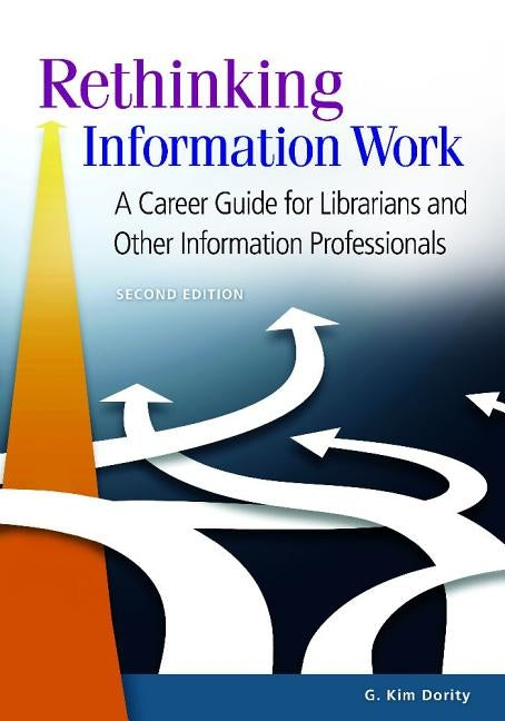 Rethinking Information Work: A Career Guide for Librarians and Other Information Professionals by Dority, G. Kim
