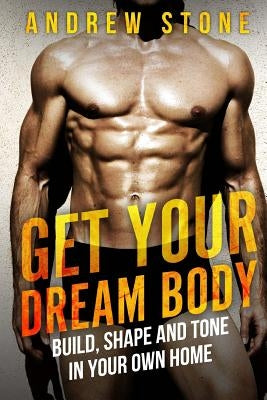 GET YOUR DREAM BODY Build, Shape and Tone in Your Own Home by Stone, Andrew
