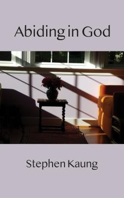 Abiding in God by Kaung, Stephen
