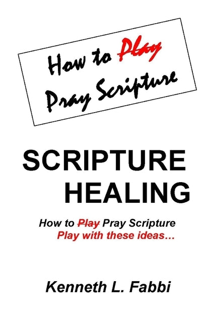 Scripture Healing: How to Play Pray Scripture by Fabbi, Kenneth L.