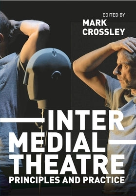 Intermedial Theatre: Principles and Practice by Crossley, Mark