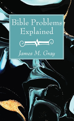 Bible Problems Explained by Gray, James M.