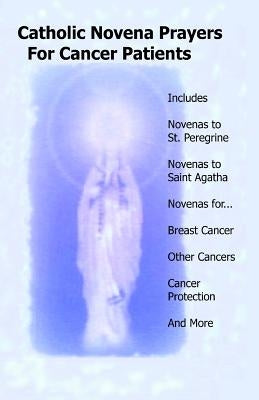 Catholic Novena Prayers For Cancer Patients: Learn About Cancer Novenas, Cancer Prevention Novenas, Breast Cancer Novenas, Cancer Prayers, Breast Canc by Novenas, Catholic