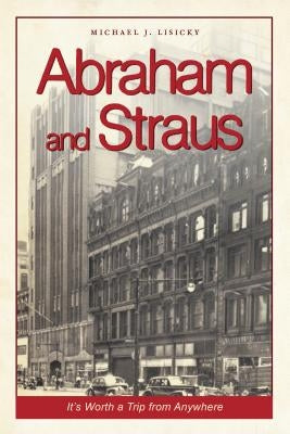 Abraham and Straus: It's Worth a Trip from Anywhere by Lisicky, Michael J.